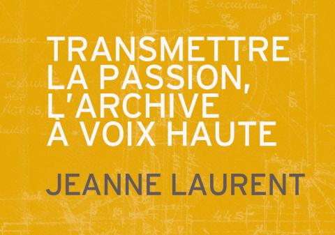 Transmettre la passion, l'archive à voix haute - Jeanne Laurent